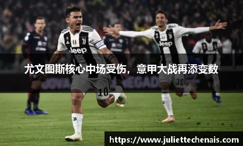 尤文图斯核心中场受伤，意甲大战再添变数