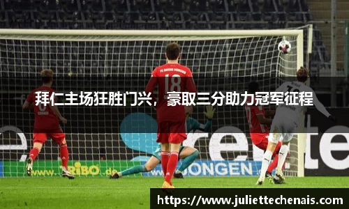 拜仁主场狂胜门兴，豪取三分助力冠军征程