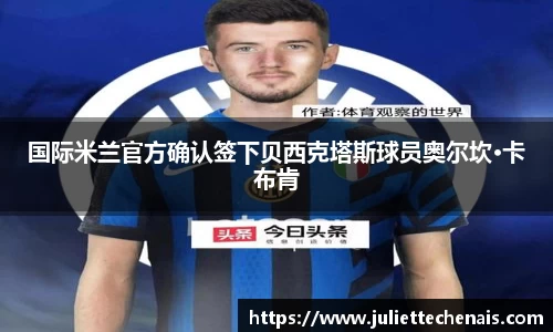 国际米兰官方确认签下贝西克塔斯球员奥尔坎·卡布肯