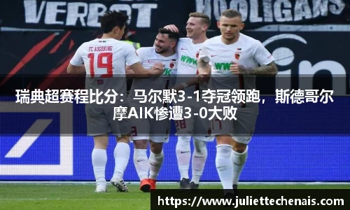 瑞典超赛程比分：马尔默3-1夺冠领跑，斯德哥尔摩AIK惨遭3-0大败