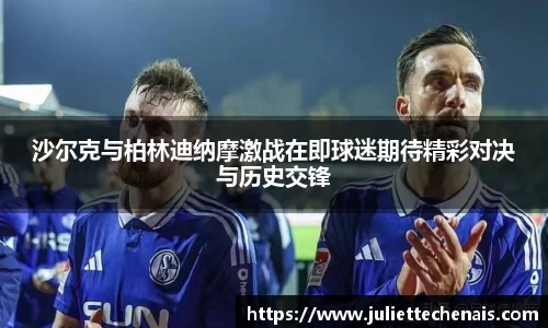 沙尔克与柏林迪纳摩激战在即球迷期待精彩对决与历史交锋