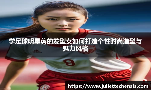 学足球明星剪的发型女如何打造个性时尚造型与魅力风格