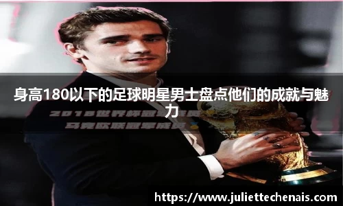 身高180以下的足球明星男士盘点他们的成就与魅力