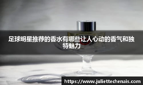 足球明星推荐的香水有哪些让人心动的香气和独特魅力